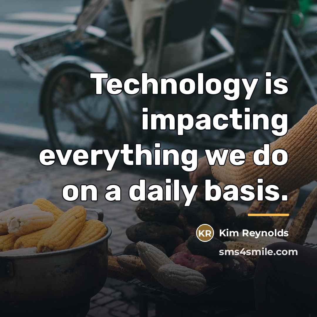 “Technology is impacting everything we do on a daily basis.…” quote by Kim Reynolds