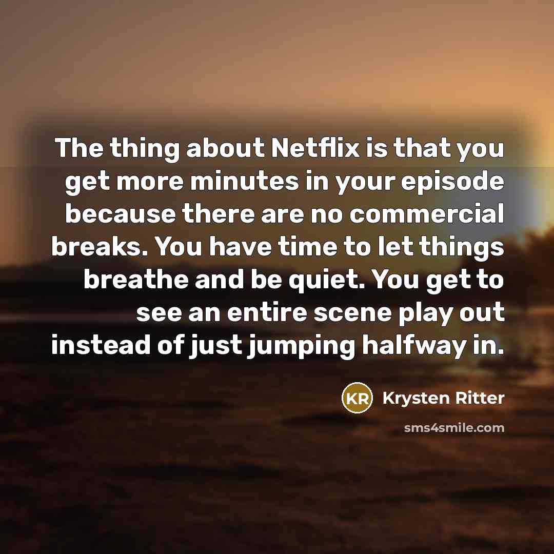 “The thing about Netflix is that you get more minutes…” quote by Krysten Ritter