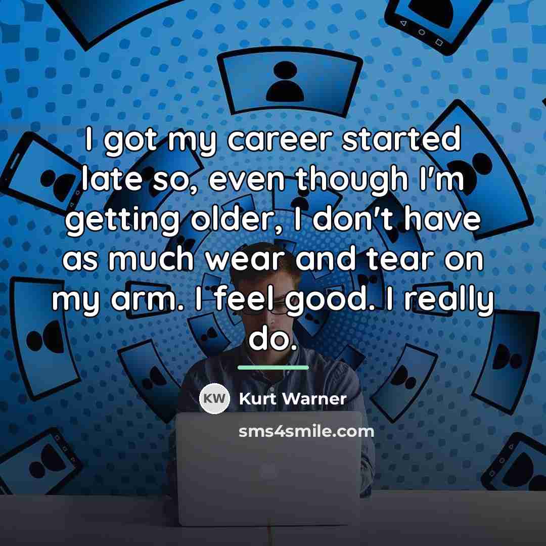 “I got my career started late so, even though I'm…” quote by Kurt Warner