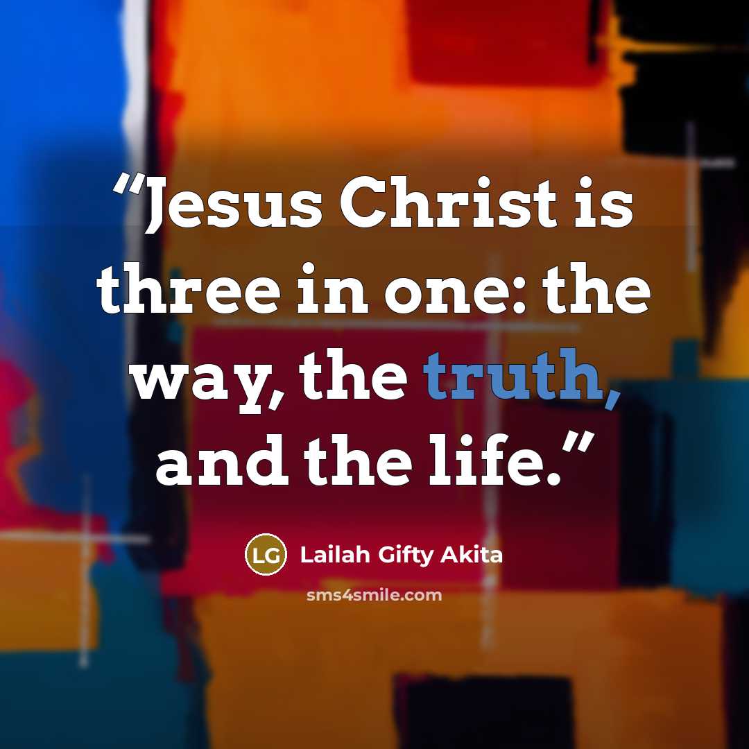 “Jesus Christ is three in one: the way, the truth, and the life.” quote by Lailah Gifty Akita