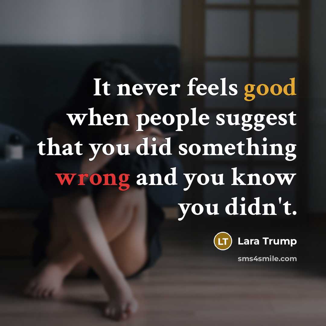 “It never feels good when people suggest that you did something wrong and you know you didn't.” quote by Lara Trump