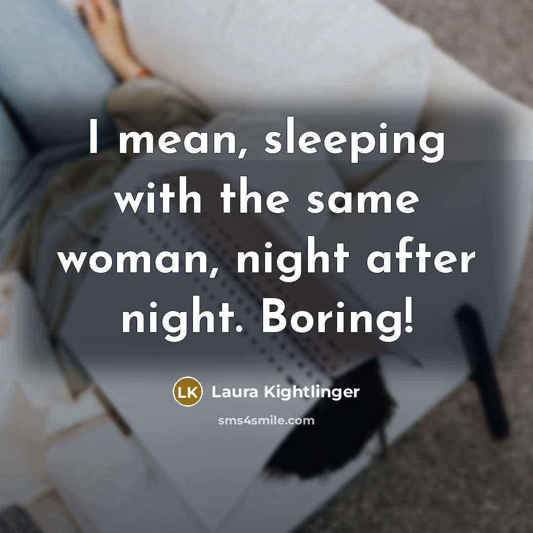 “I mean, sleeping with the same woman, night after night.…” quote by Laura Kightlinger