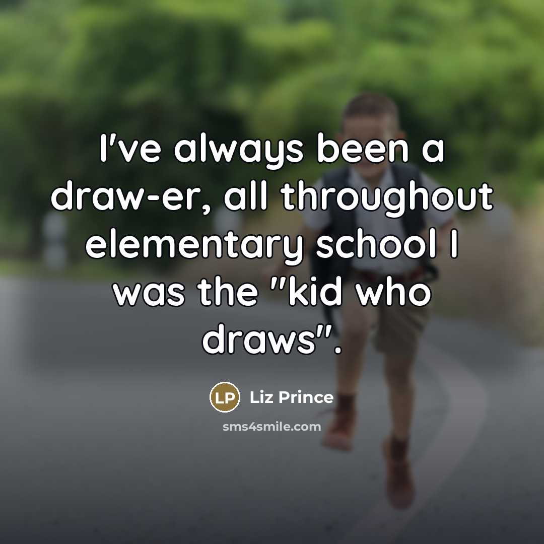 “I've always been a draw-er, all throughout elementary school I…” quote by Liz Prince