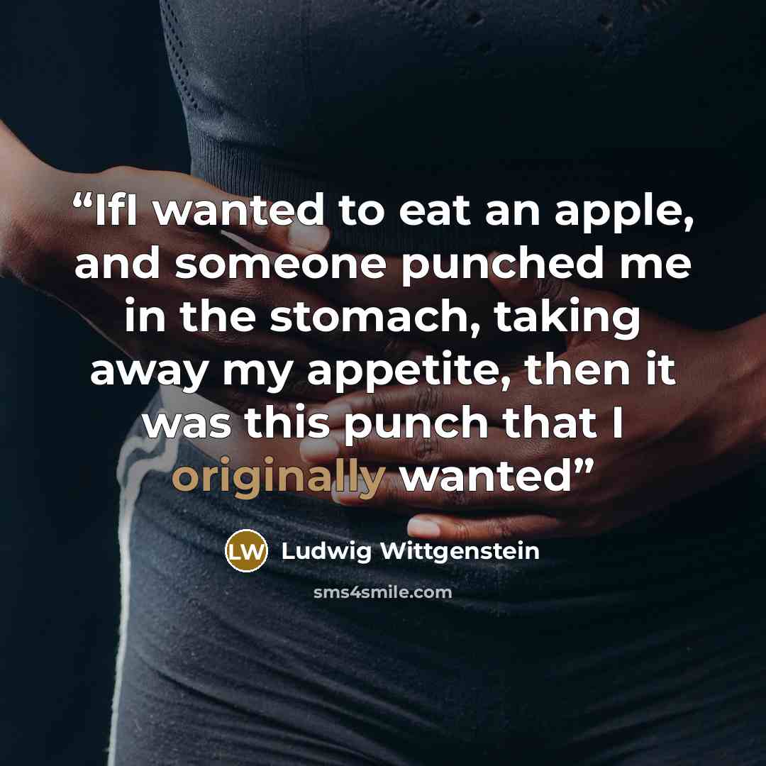 “IfI wanted to eat an apple, and someone punched me in the stomach, taking away my appetite, then it was this punch that I originally wanted” quote by Ludwig Wittgenstein