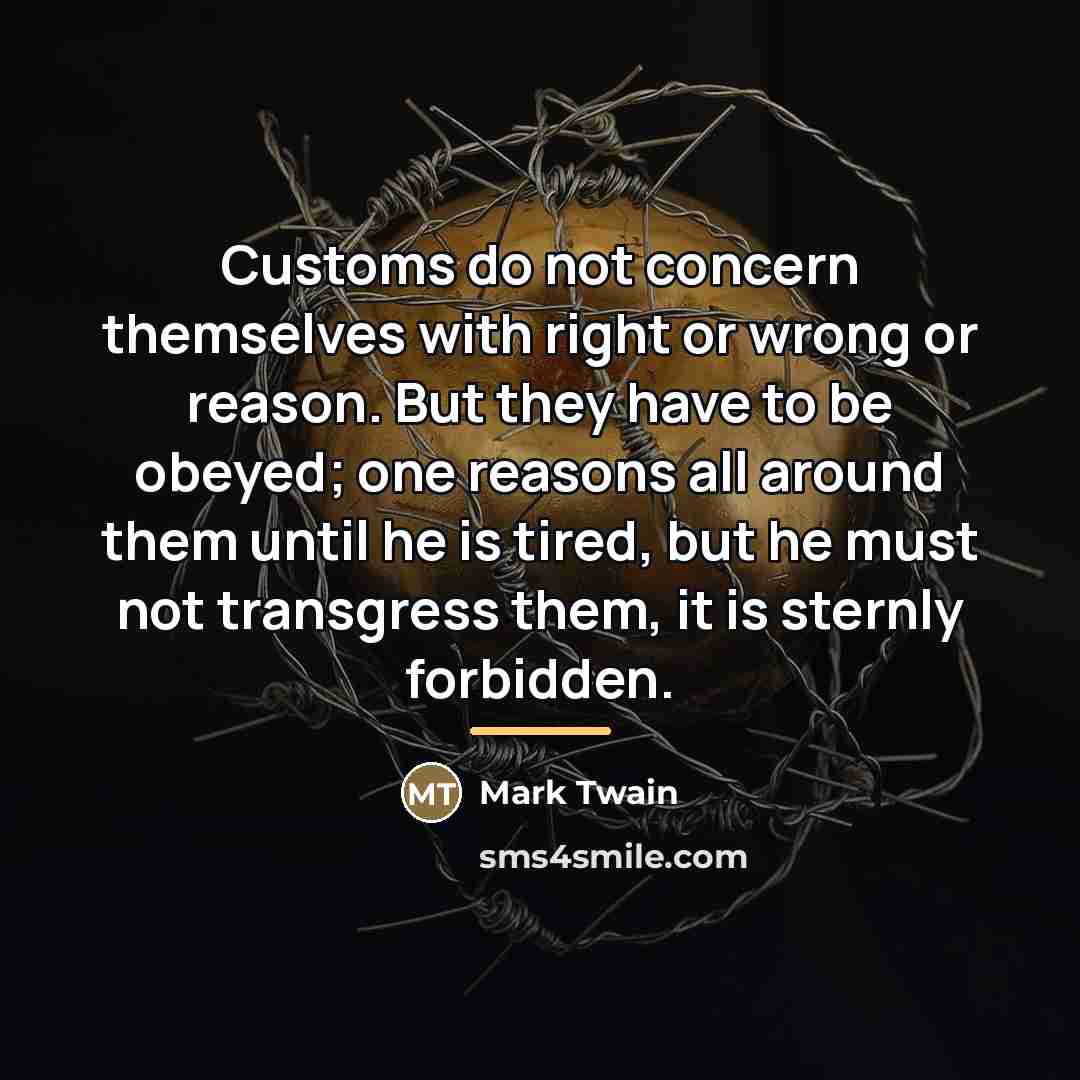 “Customs do not concern themselves with right or wrong or…” quote by Mark Twain