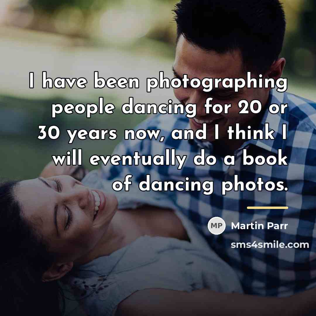 “I have been photographing people dancing for 20 or 30…” quote by Martin Parr