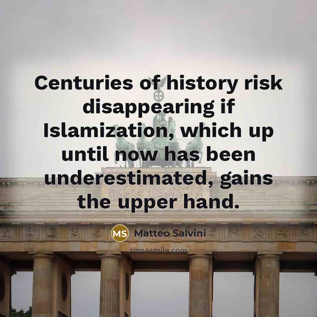 “Centuries of history risk disappearing if Islamization, which up until…” quote by Matteo Salvini