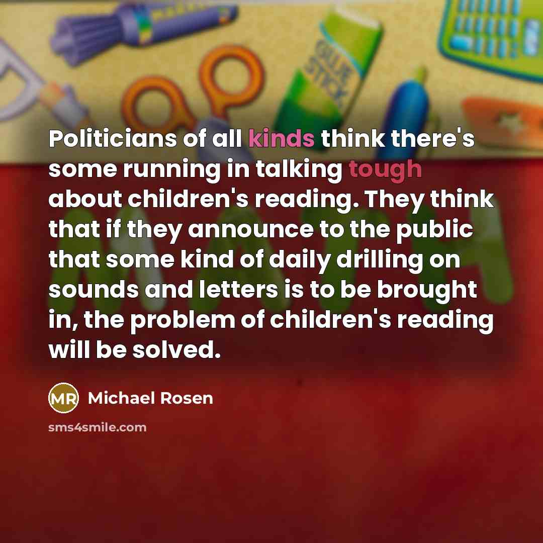 “Politicians of all kinds think there's some running in talking…” quote by Michael Rosen