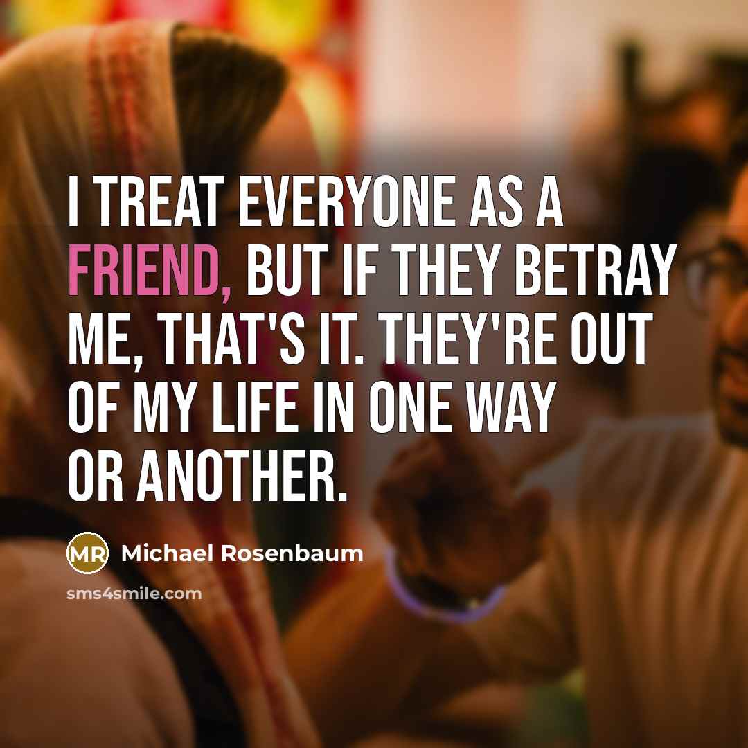 “I treat everyone as a friend, but if they betray…” quote by Michael Rosenbaum