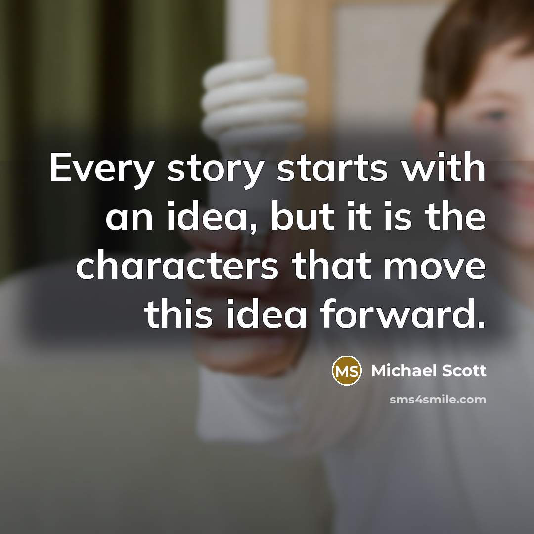 “Every story starts with an idea, but it is the…” quote by Michael Scott