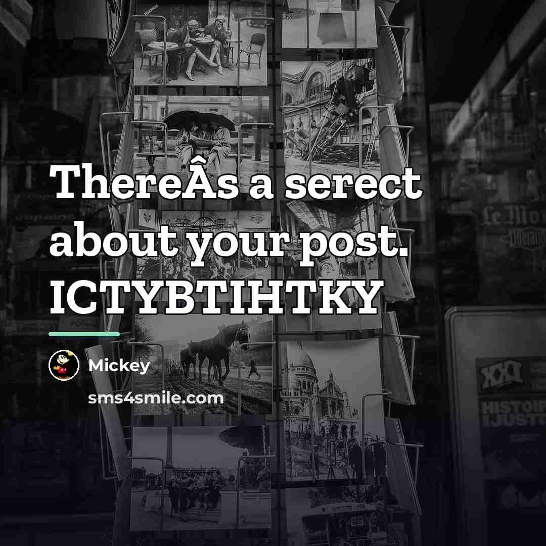 “ThereÂs a serect about your post. ICTYBTIHTKY…” quote by Mickey