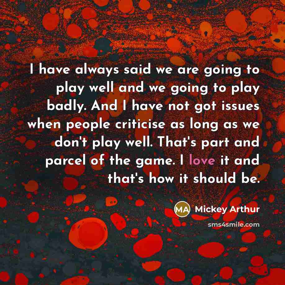 “I have always said we are going to play well…” quote by Mickey Arthur
