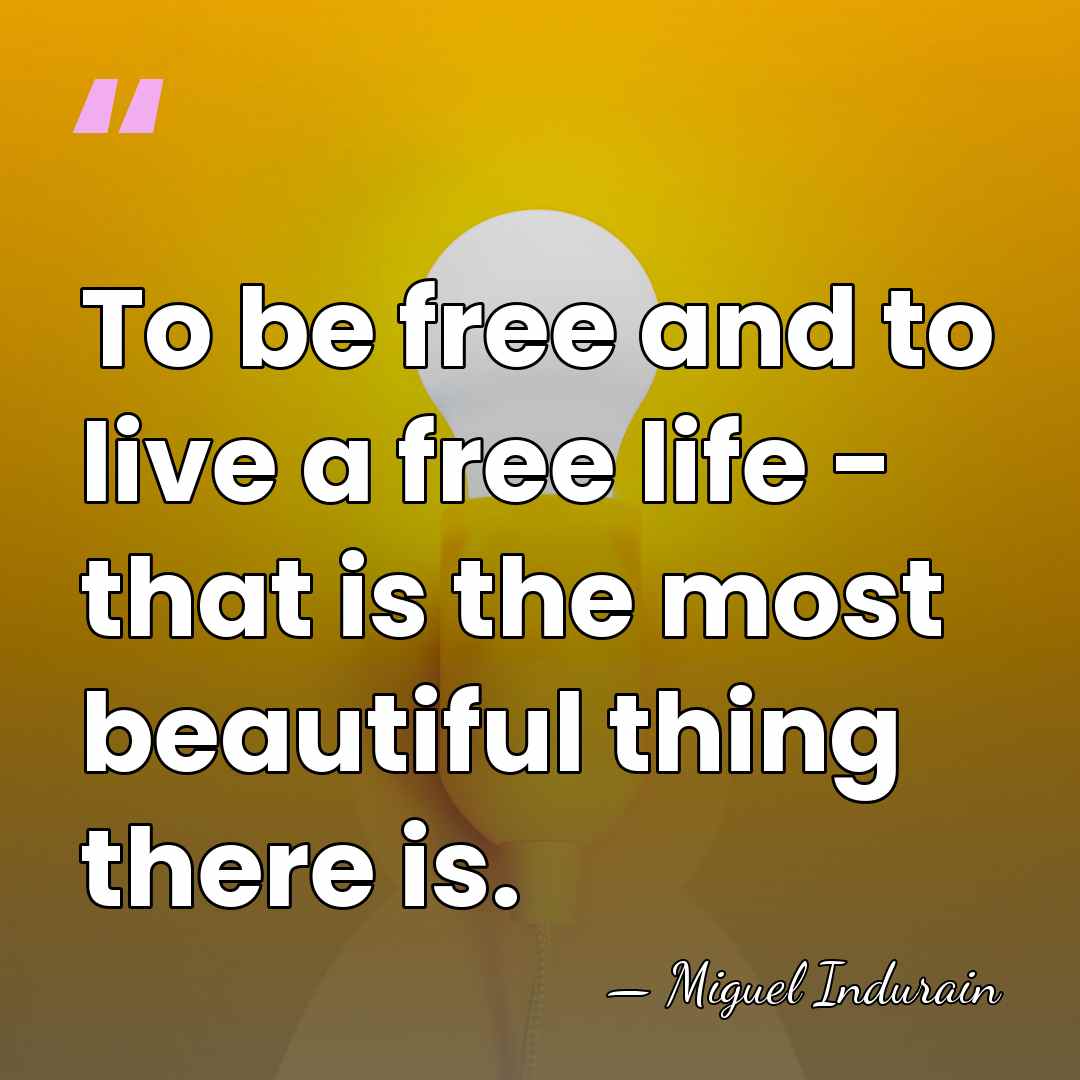 To be free and to live a free life - that is&hellip; - Miguel Indurain