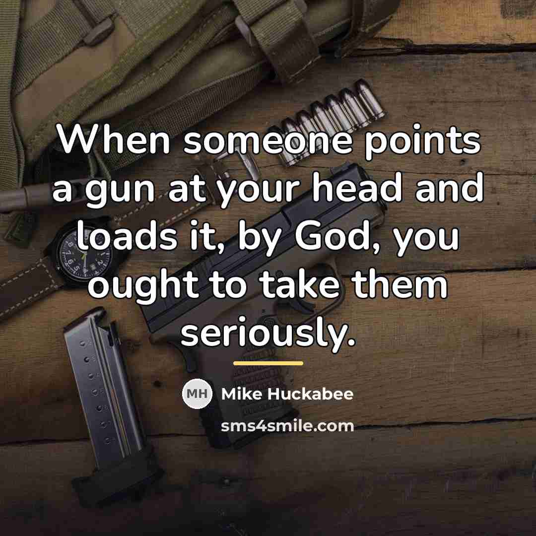 “When someone points a gun at your head and loads…” quote by Mike Huckabee