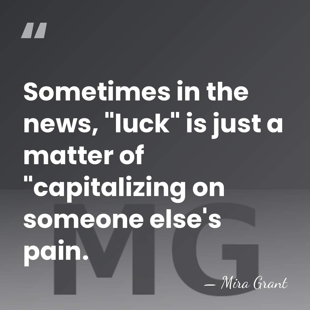 Sometimes in the news, "luck" is just a matter of "capitalizing on&hellip; - Mira Grant