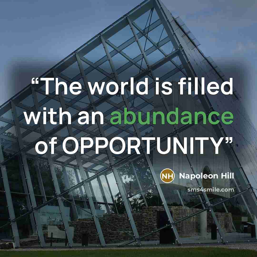 “The world is filled with an abundance of OPPORTUNITY” quote by Napoleon Hill
