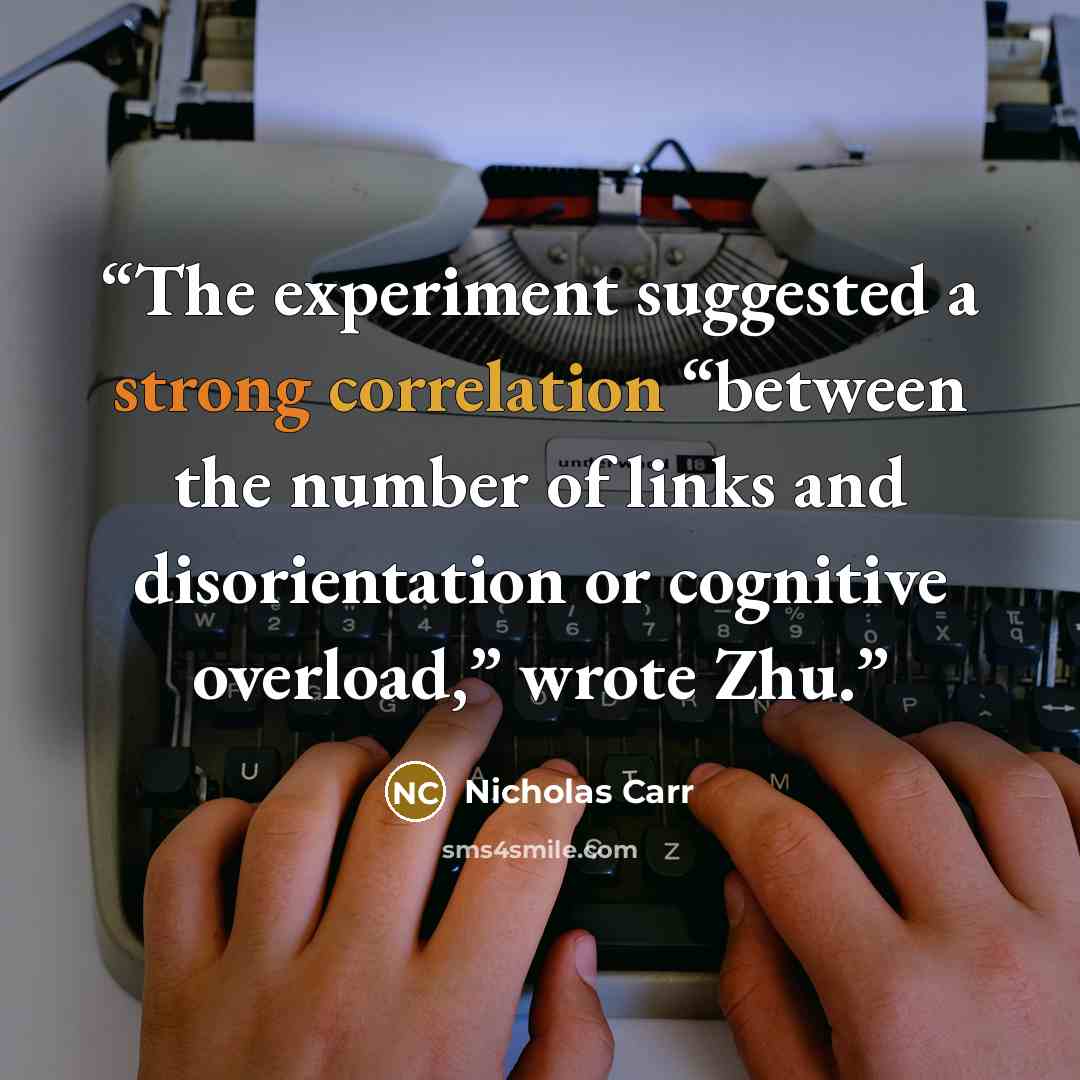 “The experiment suggested a strong correlation “between the number of links and disorientation or cognitive overload,” wrote Zhu.” quote by Nicholas Carr