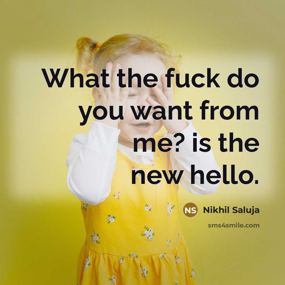 “What the fuck do you want from me? is the…” quote by Nikhil Saluja