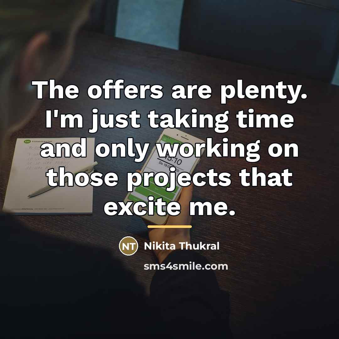“The offers are plenty. I'm just taking time and only…” quote by Nikita Thukral