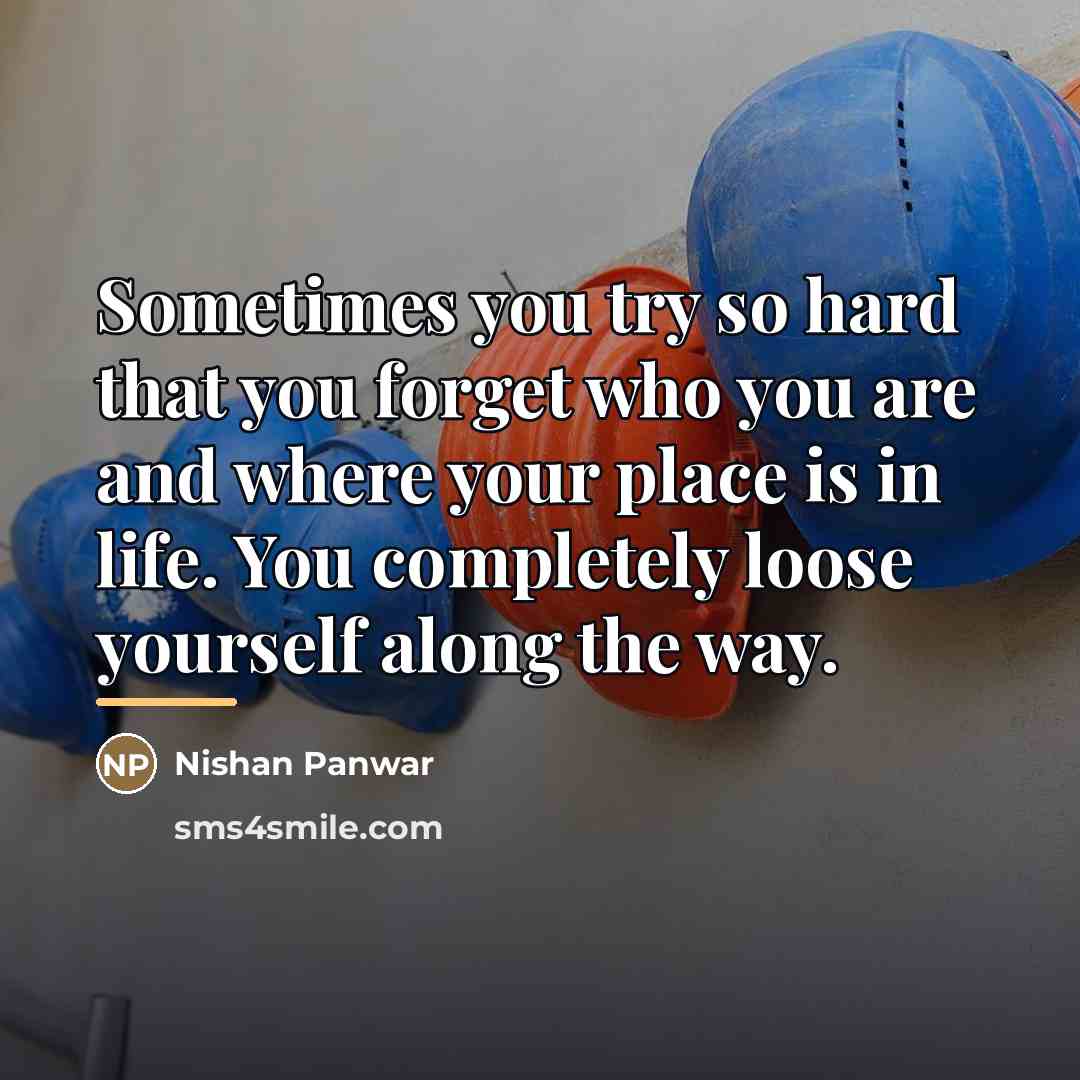 “Sometimes you try so hard that you forget who you…” quote by Nishan Panwar