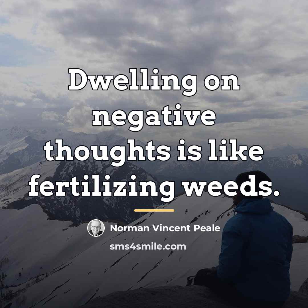 “Dwelling on negative thoughts is like fertilizing weeds.…” quote by Norman Vincent Peale