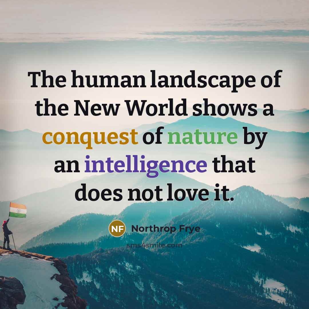 “The human landscape of the New World shows a conquest…” quote by Northrop Frye