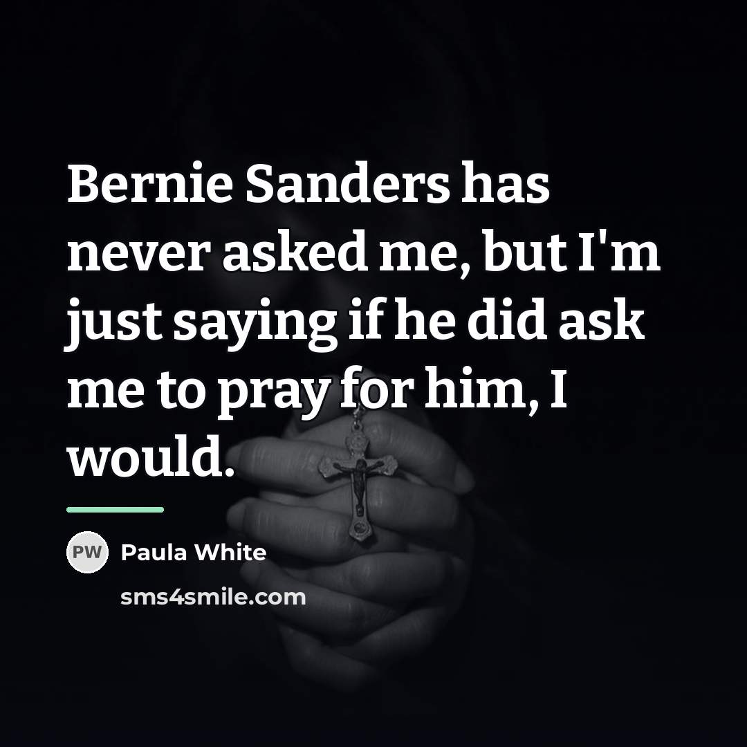“Bernie Sanders has never asked me, but I'm just saying…” quote by Paula White