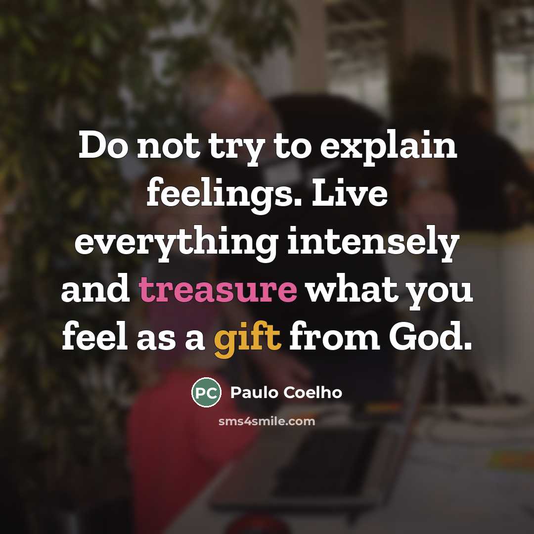 “Do not try to explain feelings. Live everything intensely and…” quote by Paulo Coelho