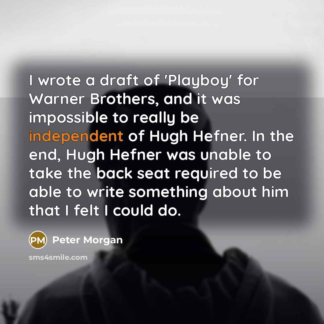 “I wrote a draft of 'Playboy' for Warner Brothers, and…” quote by Peter Morgan