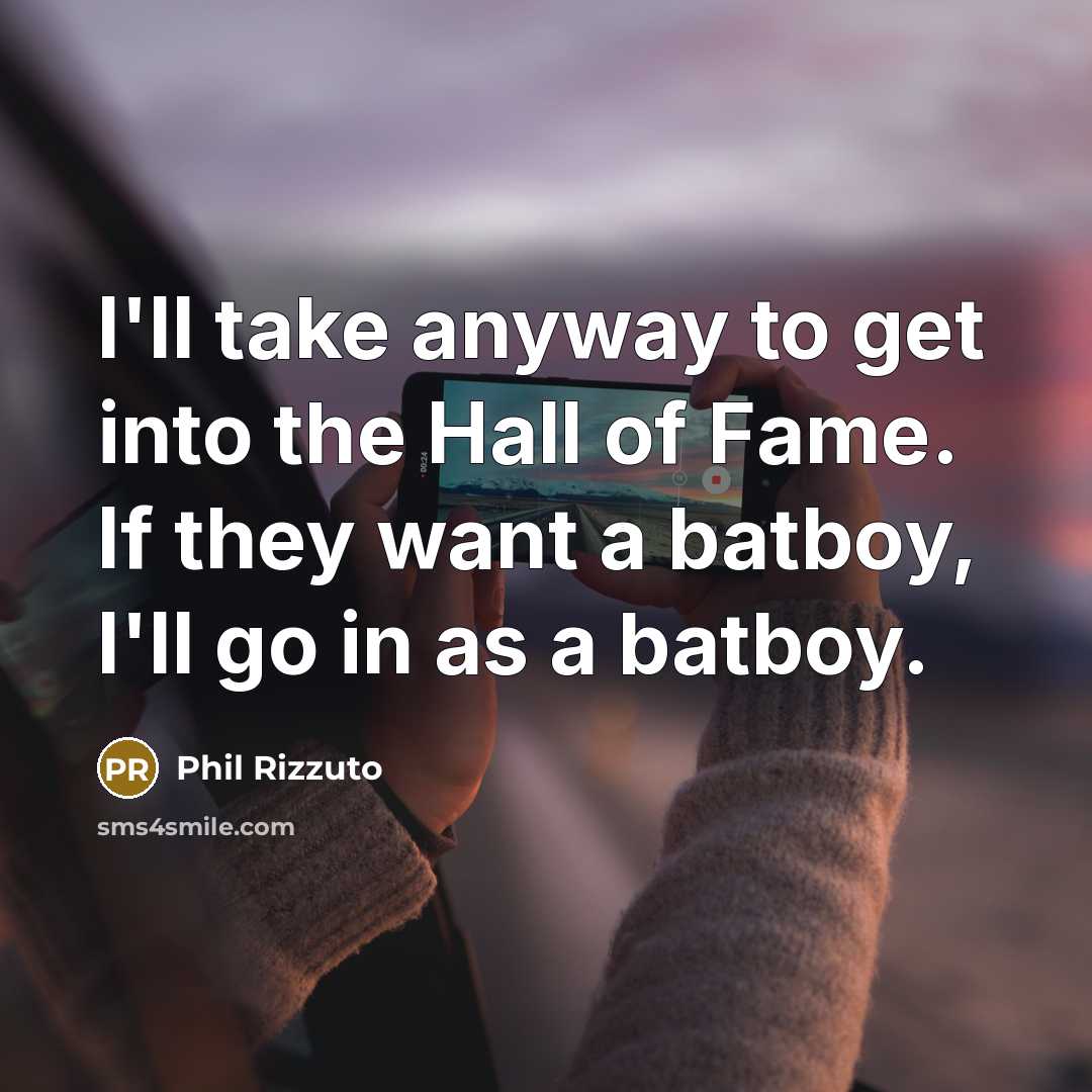 “I'll take anyway to get into the Hall of Fame.…” quote by Phil Rizzuto