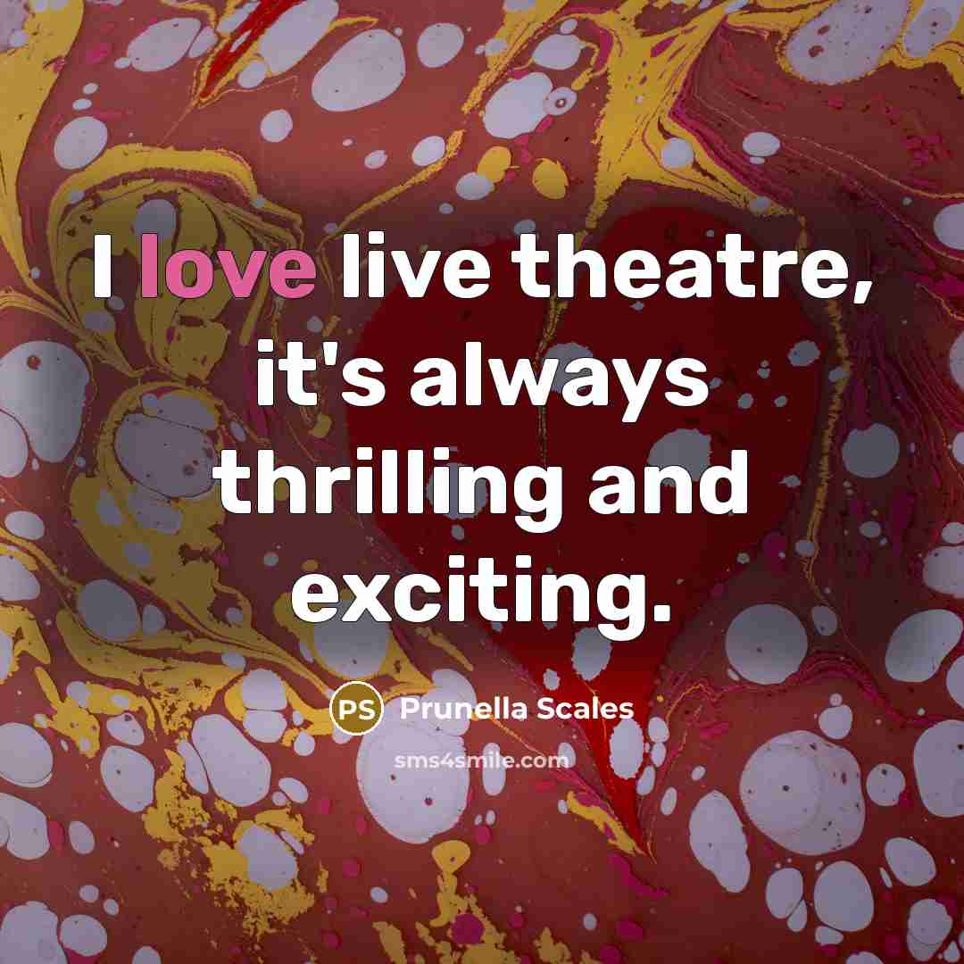 “I love live theatre, it's always thrilling and exciting.…” quote by Prunella Scales