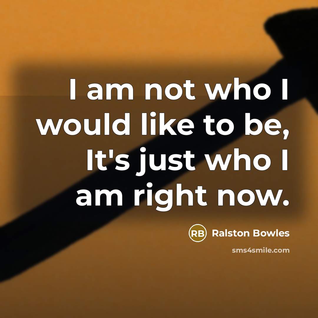 “I am not who I would like to be, It's…” quote by Ralston Bowles