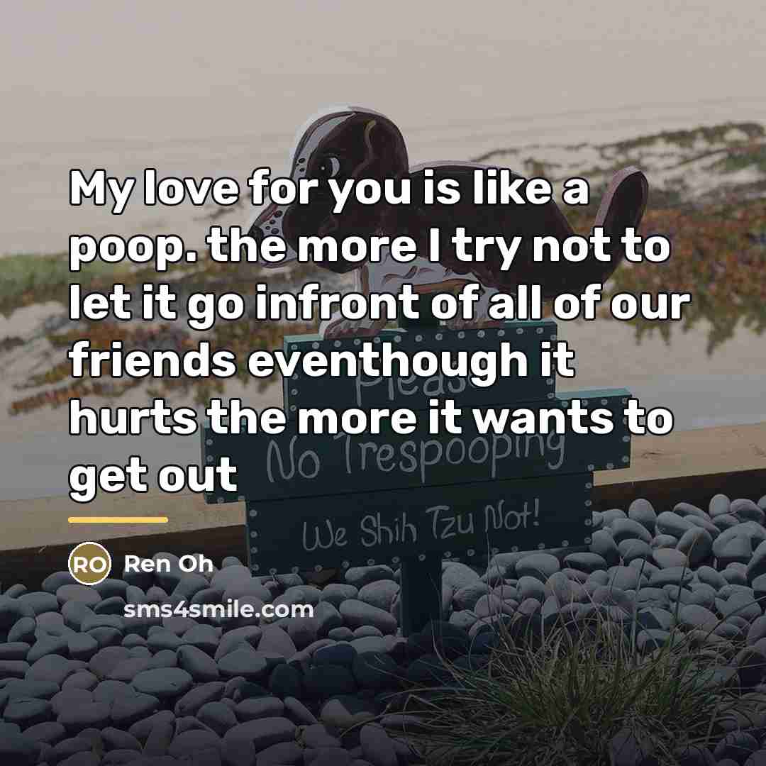 “My love for you is like a poop. the more…” quote by Ren Oh