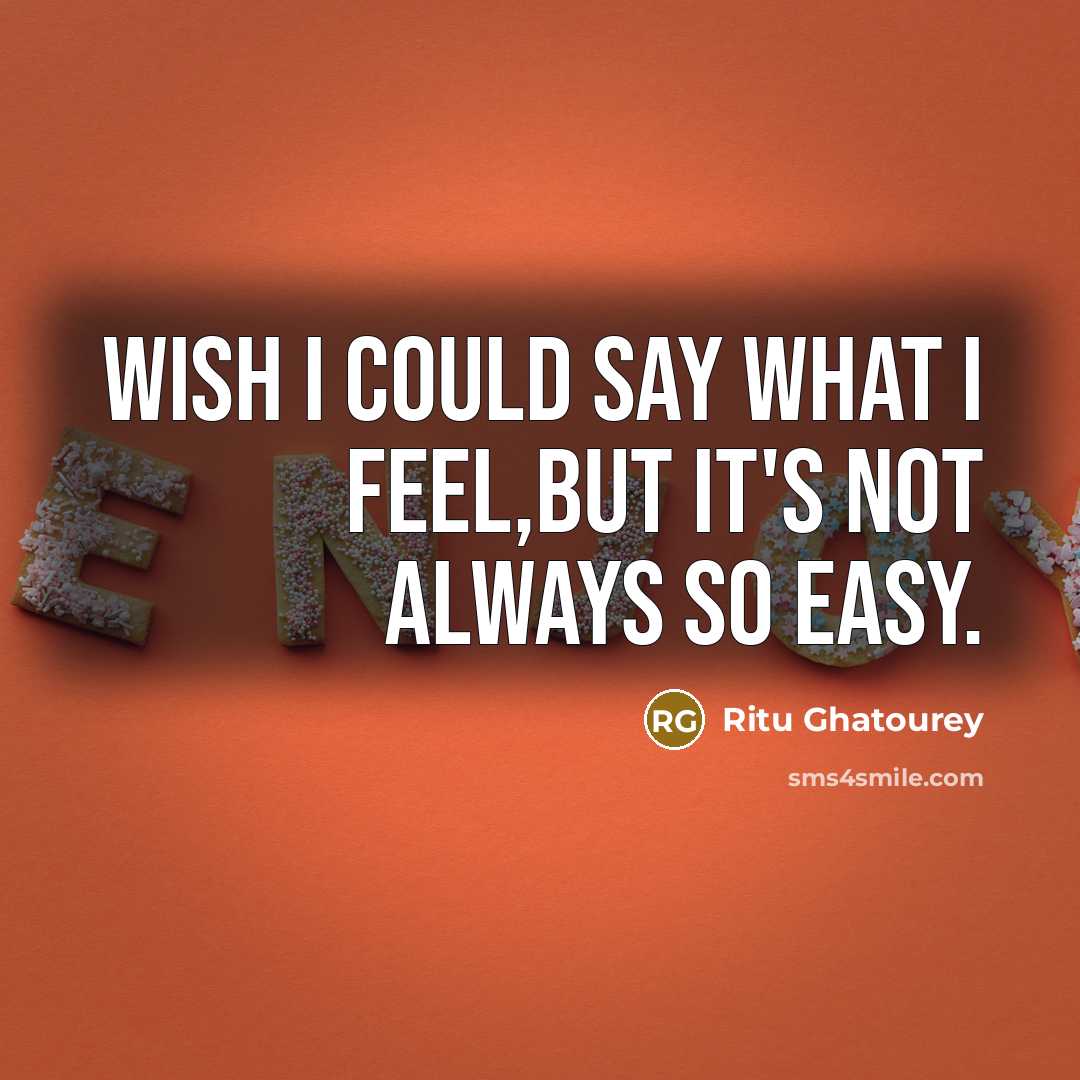 “Wish I could say what I feel,but it's not always so easy.” quote by Ritu Ghatourey
