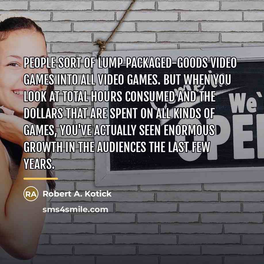 “People sort of lump packaged-goods video games into all video…” quote by Robert A. Kotick