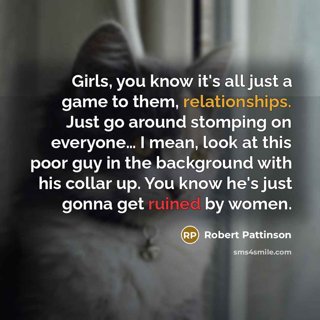 “Girls, you know it's all just a game to them,…” quote by Robert Pattinson