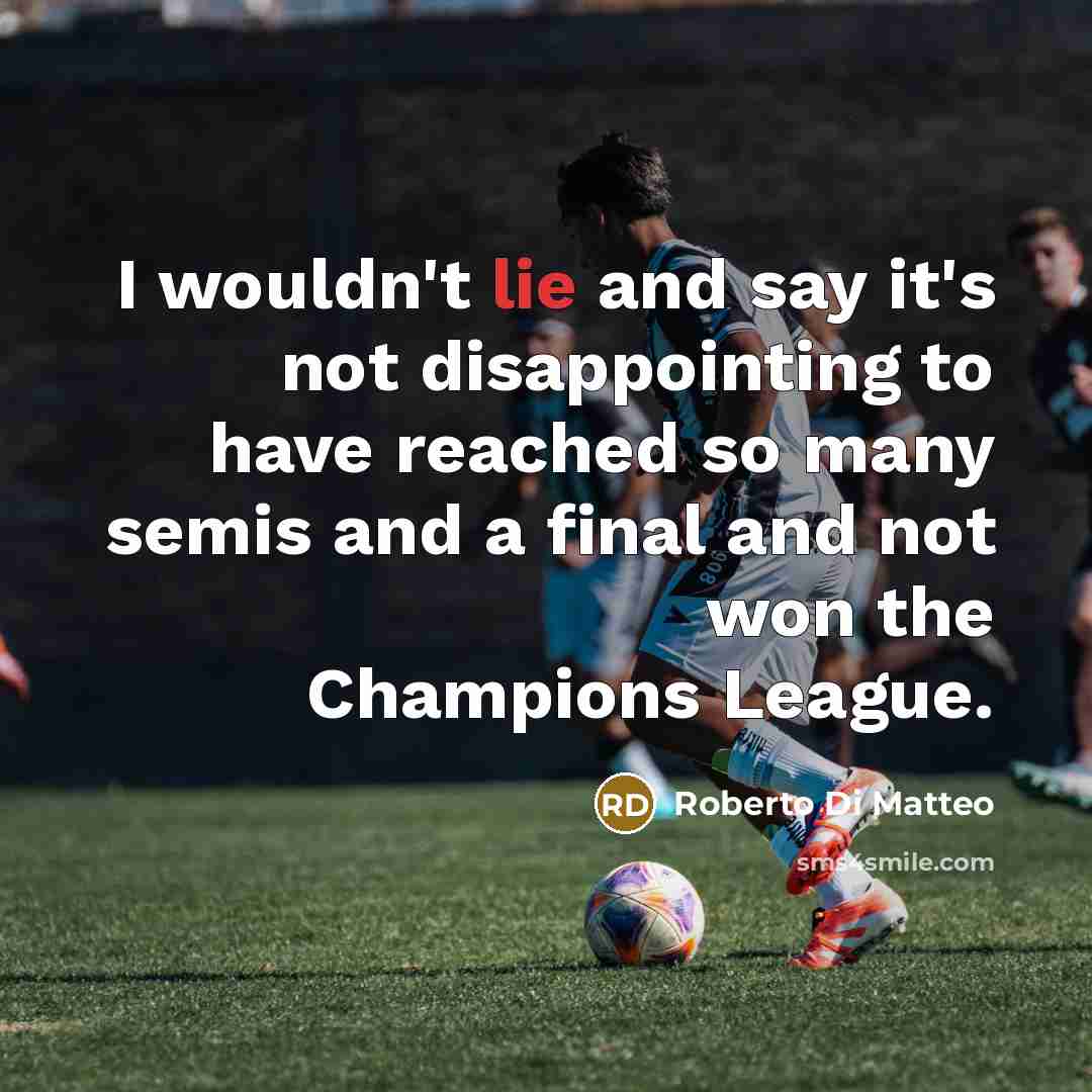 “I wouldn't lie and say it's not disappointing to have…” quote by Roberto Di Matteo