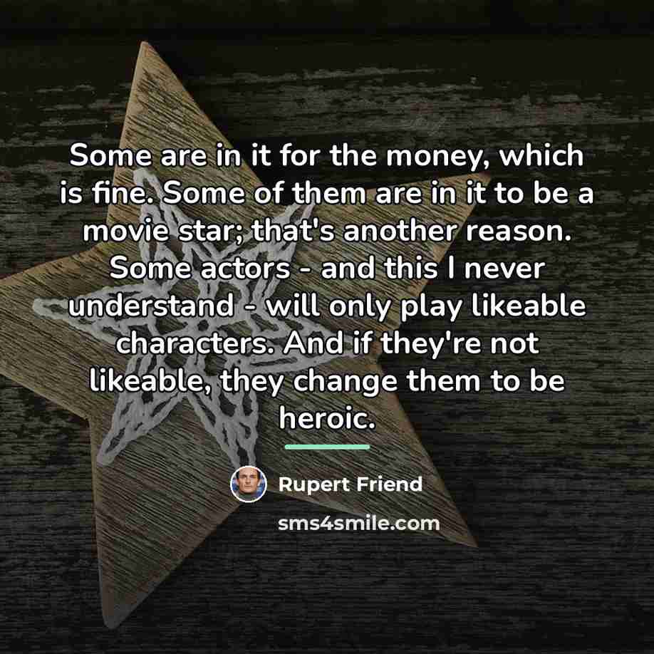“Some are in it for the money, which is fine.…” quote by Rupert Friend