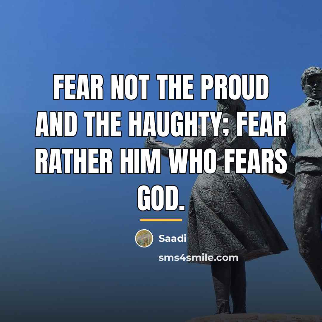 “Fear not the proud and the haughty; fear rather him…” quote by Saadi