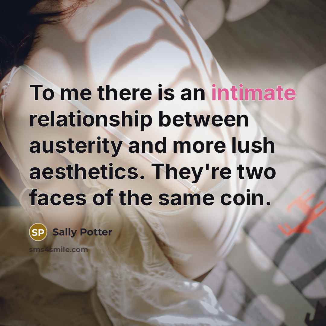 “To me there is an intimate relationship between austerity and…” quote by Sally Potter