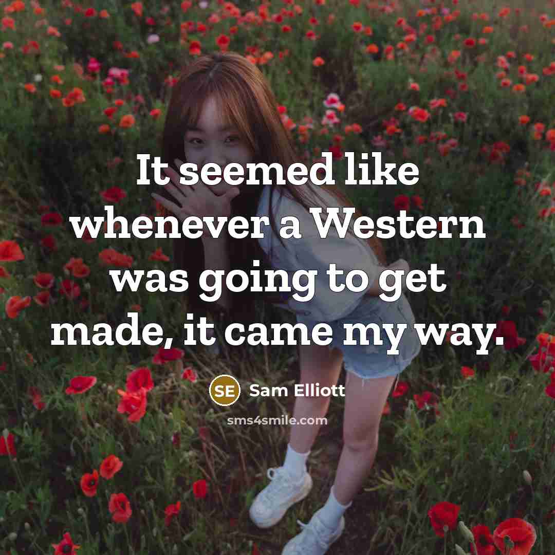 “It seemed like whenever a Western was going to get…” quote by Sam Elliott