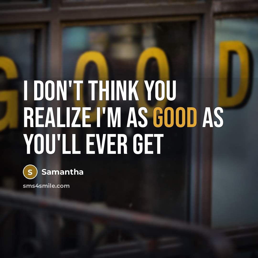 “I don't think you realize I'm as good as you'll…” quote by Samantha