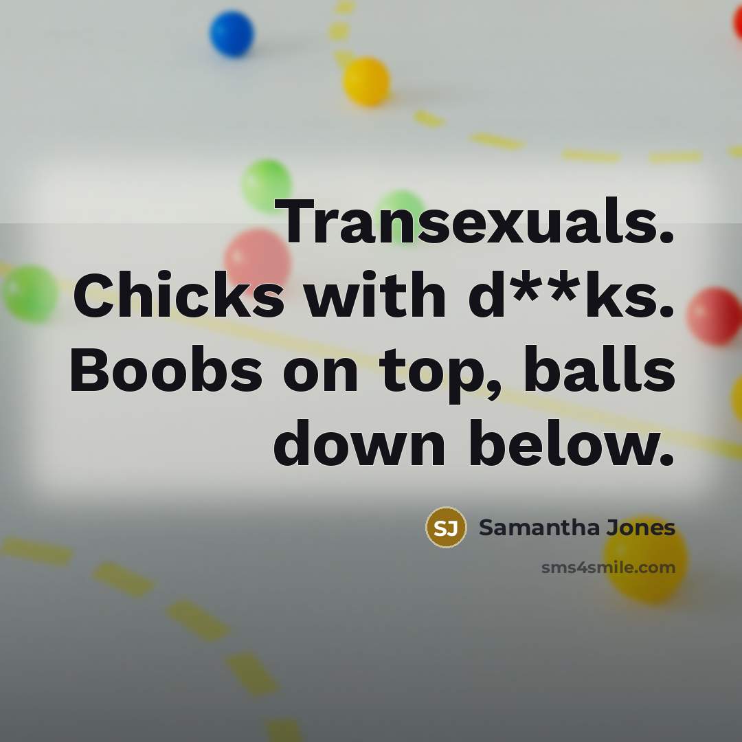 “Transexuals. Chicks with d**ks. Boobs on top, balls down below.…” quote by Samantha Jones