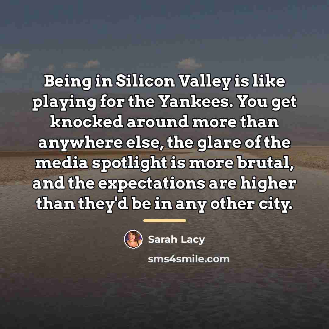 “Being in Silicon Valley is like playing for the Yankees.…” quote by Sarah Lacy