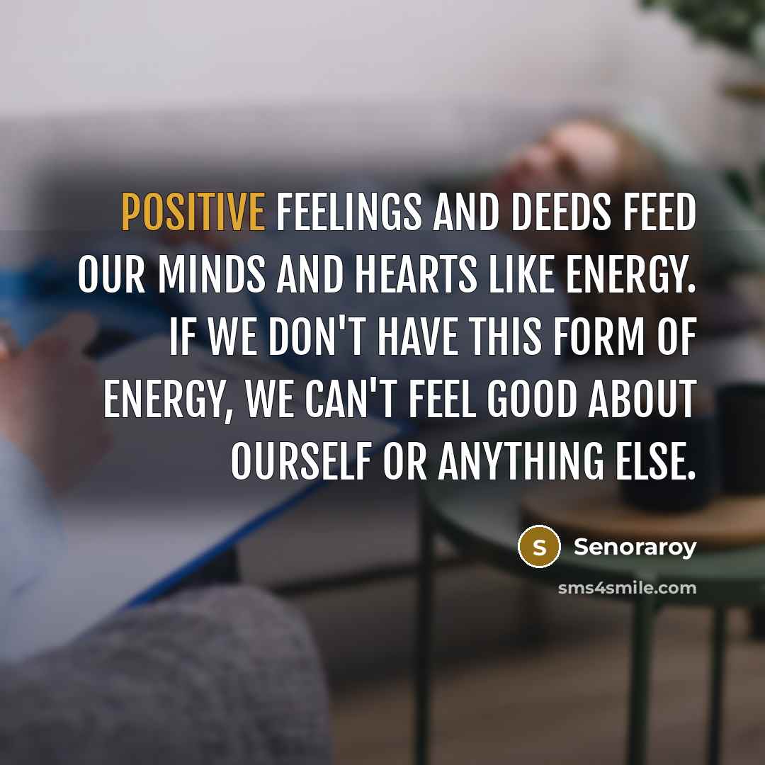 “Positive feelings and deeds feed our minds and hearts like…” quote by Senoraroy
