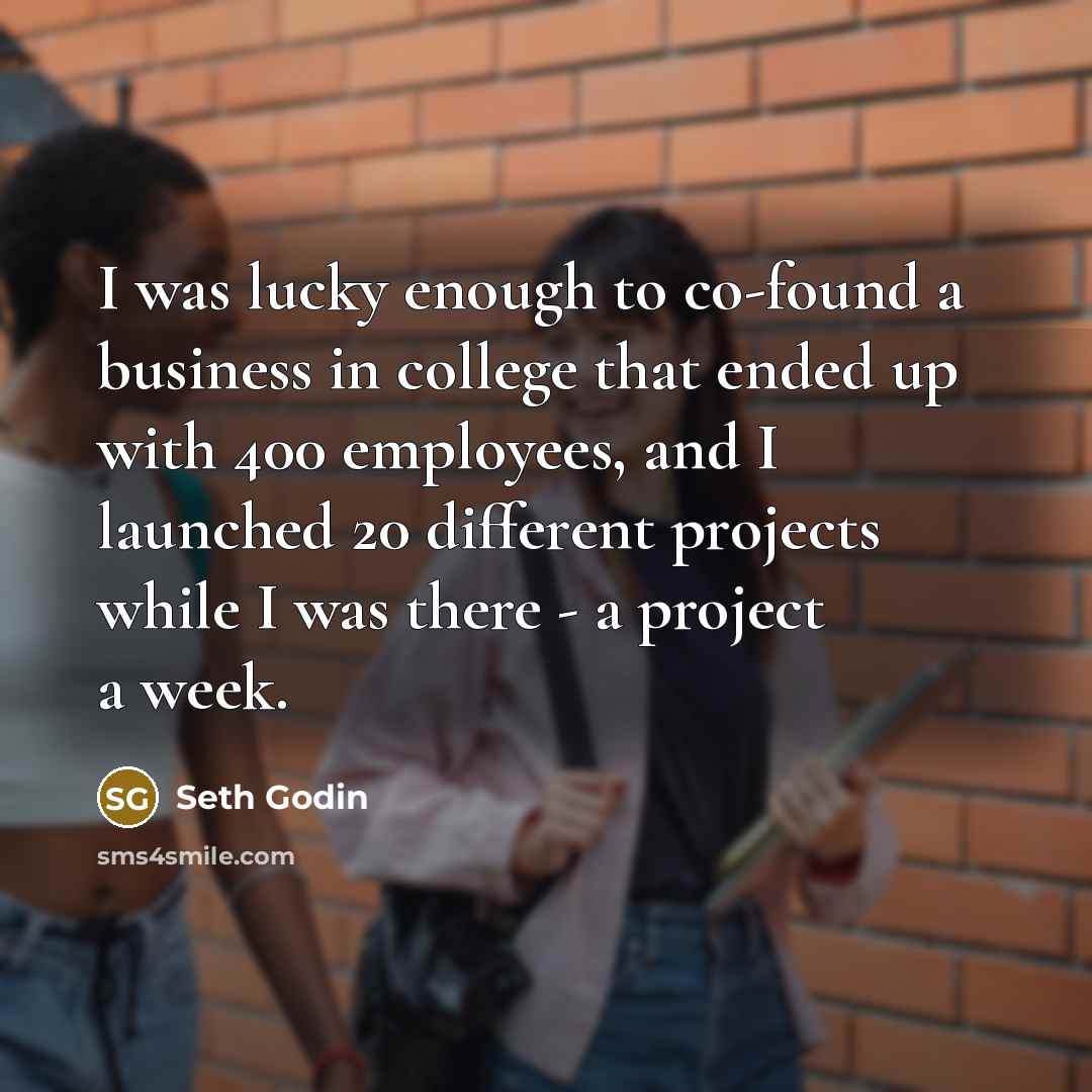 “I was lucky enough to co-found a business in college…” quote by Seth Godin