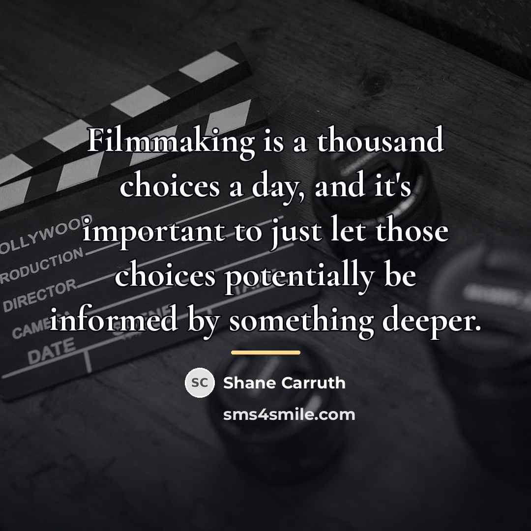 “Filmmaking is a thousand choices a day, and it's important…” quote by Shane Carruth