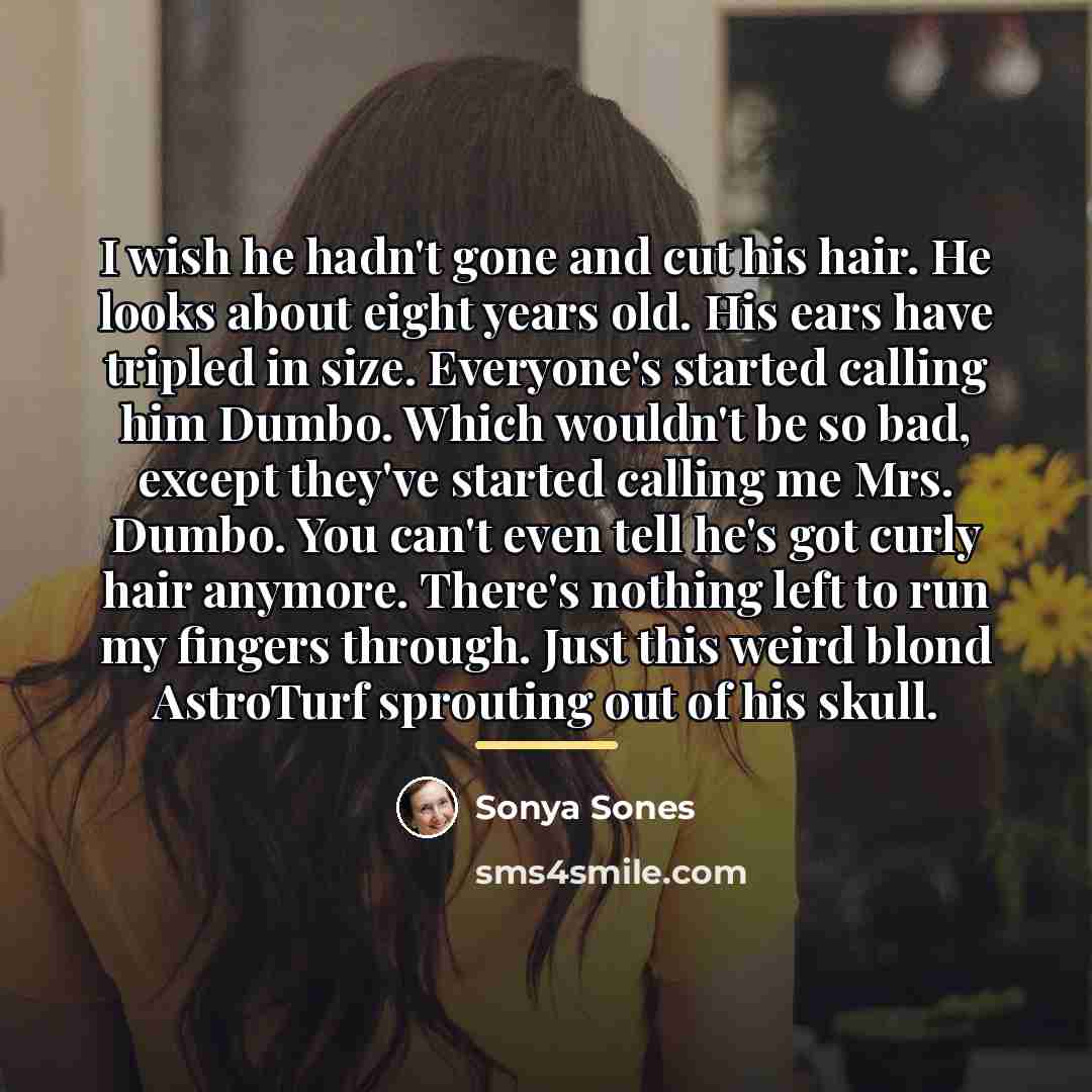 “I wish he hadn't gone and cut his hair. He…” quote by Sonya Sones