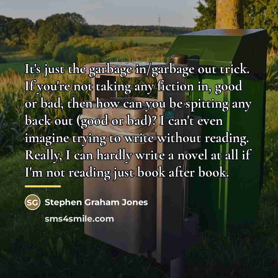 “It's just the garbage in/garbage out trick. If you're not…” quote by Stephen Graham Jones