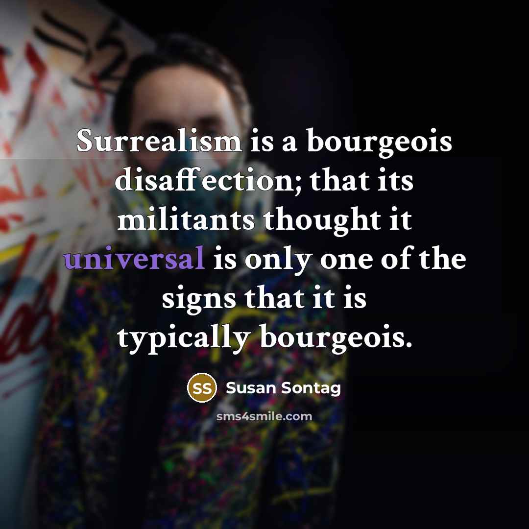 “Surrealism is a bourgeois disaffection; that its militants thought it…” quote by Susan Sontag